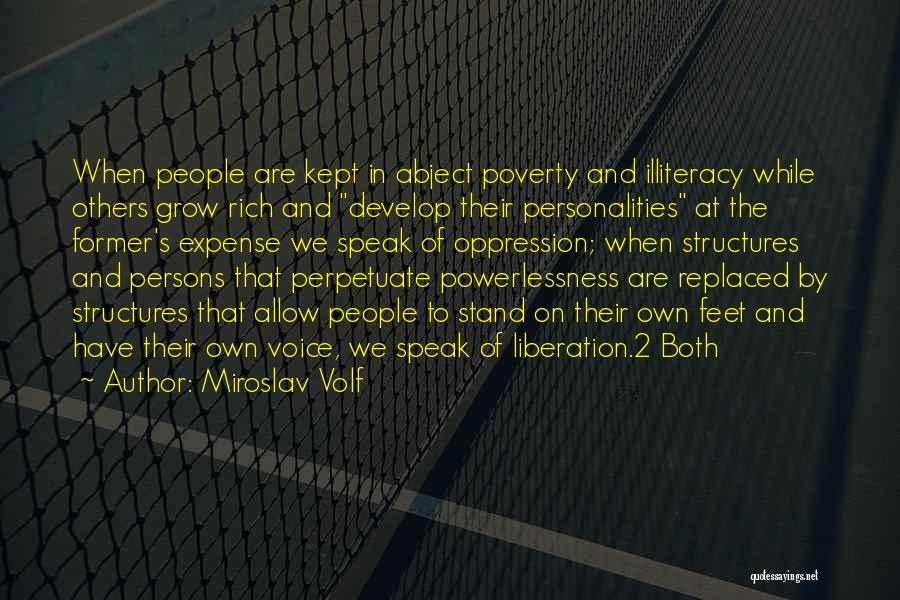 Miroslav Volf Quotes: When People Are Kept In Abject Poverty And Illiteracy While Others Grow Rich And Develop Their Personalities At The Former's