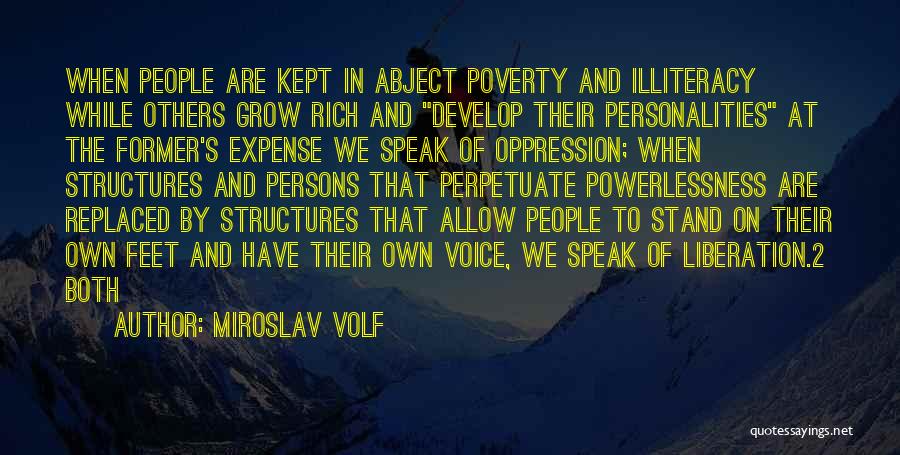 Miroslav Volf Quotes: When People Are Kept In Abject Poverty And Illiteracy While Others Grow Rich And Develop Their Personalities At The Former's