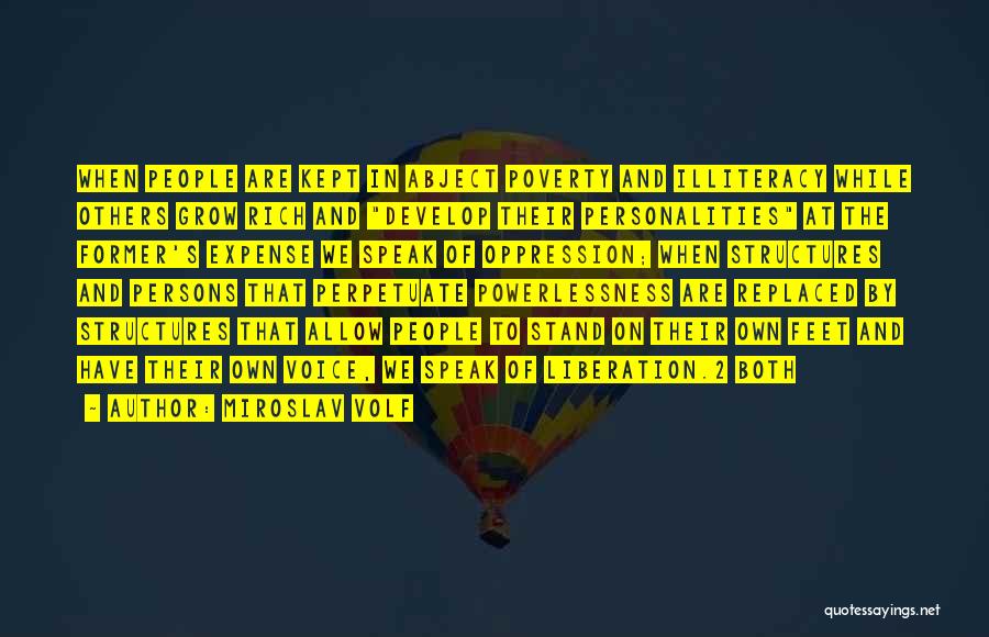 Miroslav Volf Quotes: When People Are Kept In Abject Poverty And Illiteracy While Others Grow Rich And Develop Their Personalities At The Former's