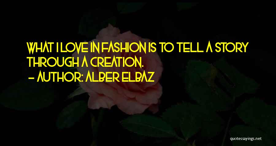 Alber Elbaz Quotes: What I Love In Fashion Is To Tell A Story Through A Creation.