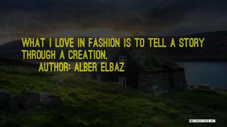 Alber Elbaz Quotes: What I Love In Fashion Is To Tell A Story Through A Creation.