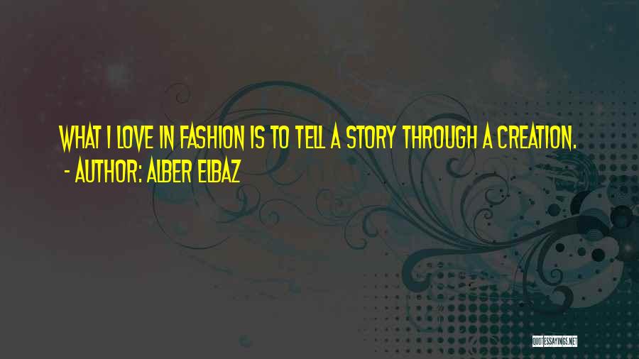 Alber Elbaz Quotes: What I Love In Fashion Is To Tell A Story Through A Creation.