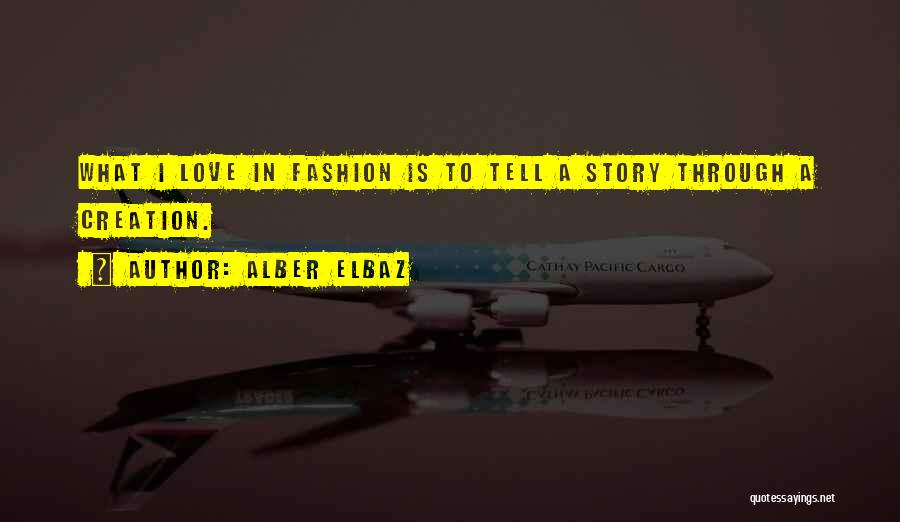 Alber Elbaz Quotes: What I Love In Fashion Is To Tell A Story Through A Creation.