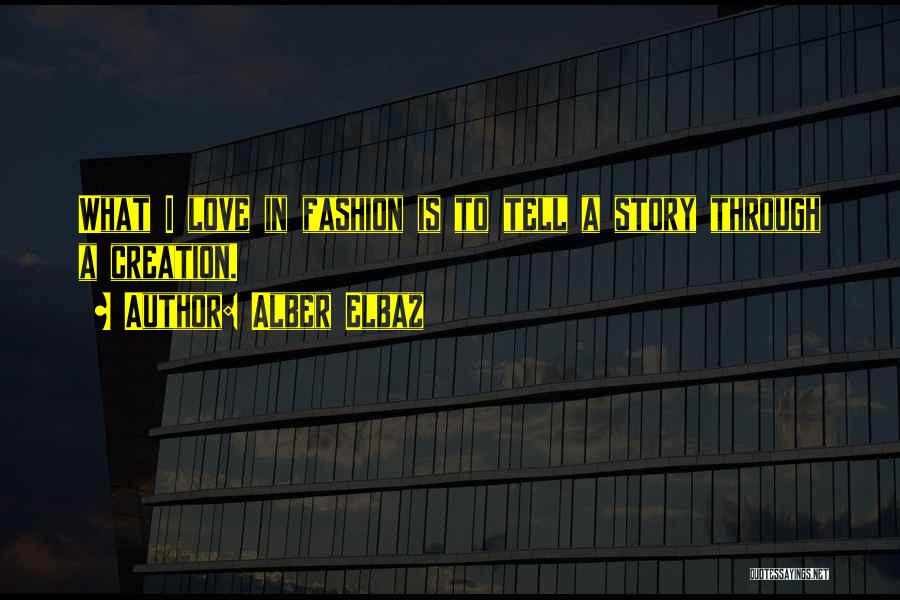 Alber Elbaz Quotes: What I Love In Fashion Is To Tell A Story Through A Creation.