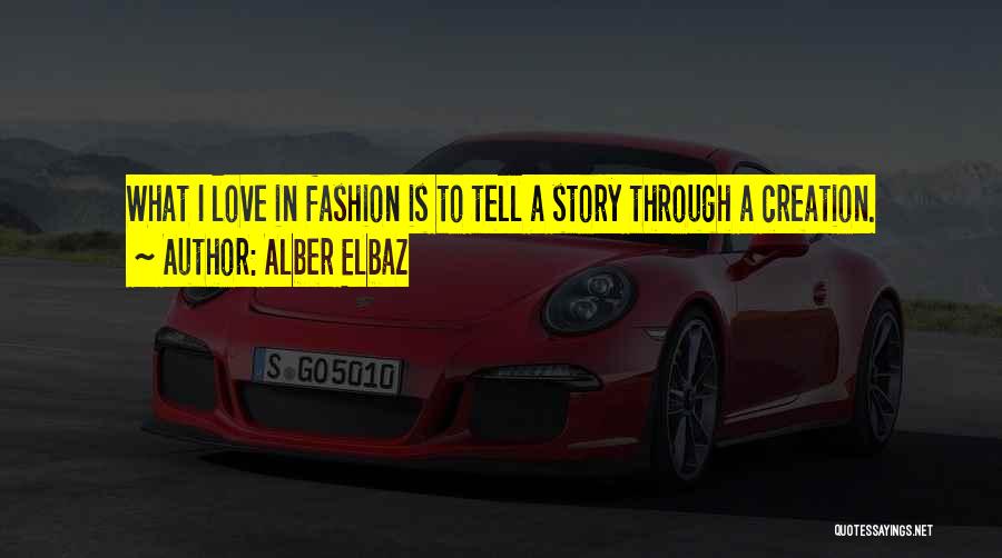 Alber Elbaz Quotes: What I Love In Fashion Is To Tell A Story Through A Creation.