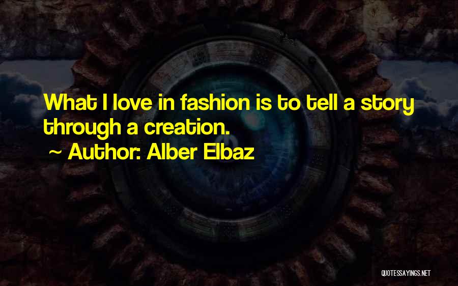 Alber Elbaz Quotes: What I Love In Fashion Is To Tell A Story Through A Creation.