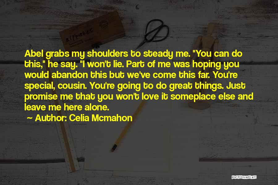 Celia Mcmahon Quotes: Abel Grabs My Shoulders To Steady Me. You Can Do This, He Say. I Won't Lie. Part Of Me Was