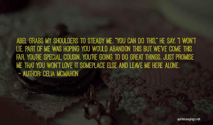 Celia Mcmahon Quotes: Abel Grabs My Shoulders To Steady Me. You Can Do This, He Say. I Won't Lie. Part Of Me Was