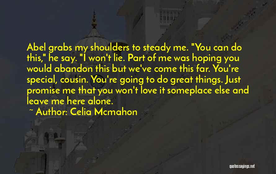 Celia Mcmahon Quotes: Abel Grabs My Shoulders To Steady Me. You Can Do This, He Say. I Won't Lie. Part Of Me Was