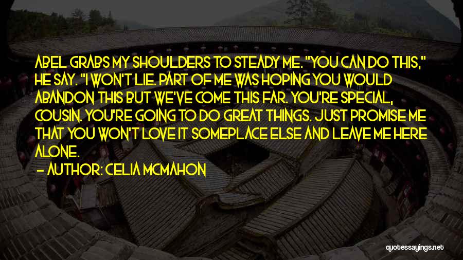 Celia Mcmahon Quotes: Abel Grabs My Shoulders To Steady Me. You Can Do This, He Say. I Won't Lie. Part Of Me Was