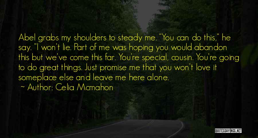 Celia Mcmahon Quotes: Abel Grabs My Shoulders To Steady Me. You Can Do This, He Say. I Won't Lie. Part Of Me Was