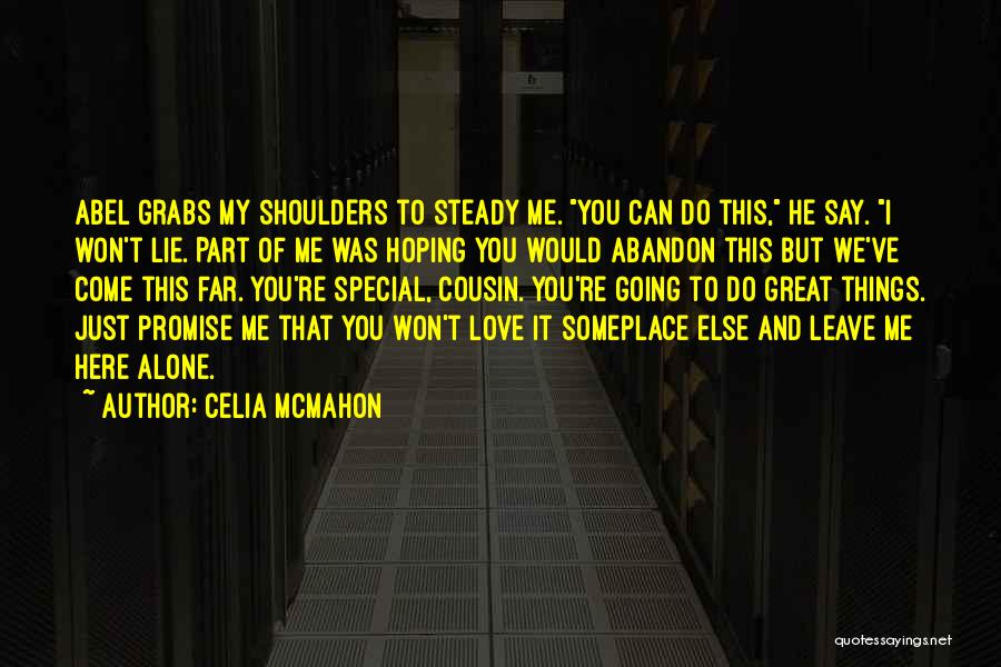 Celia Mcmahon Quotes: Abel Grabs My Shoulders To Steady Me. You Can Do This, He Say. I Won't Lie. Part Of Me Was