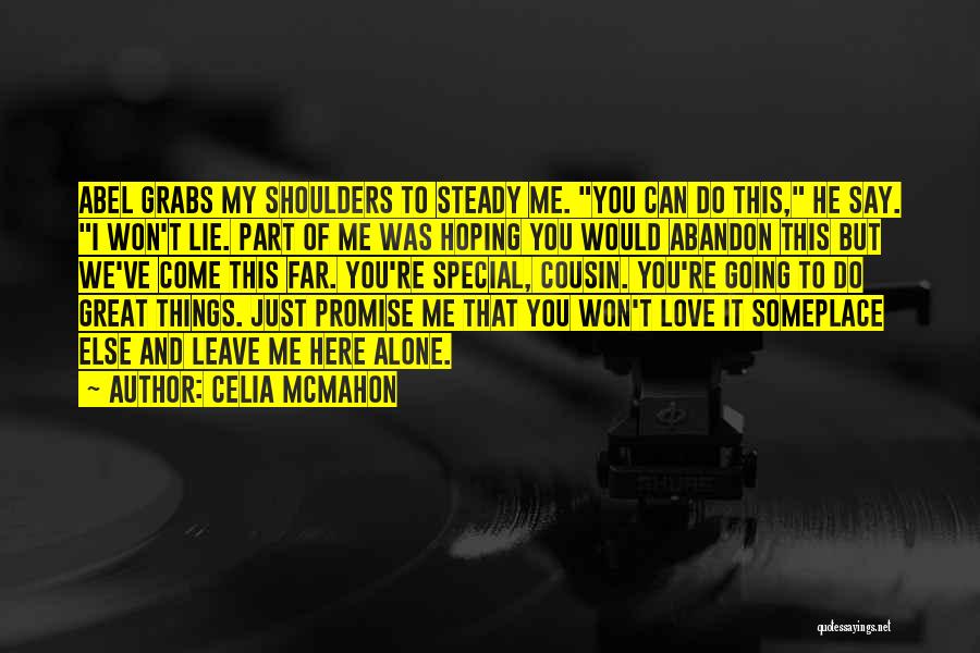 Celia Mcmahon Quotes: Abel Grabs My Shoulders To Steady Me. You Can Do This, He Say. I Won't Lie. Part Of Me Was