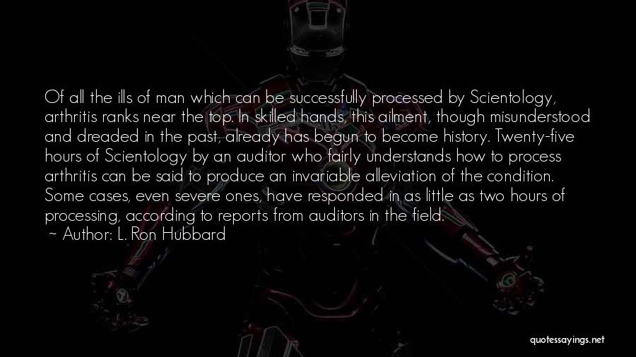 L. Ron Hubbard Quotes: Of All The Ills Of Man Which Can Be Successfully Processed By Scientology, Arthritis Ranks Near The Top. In Skilled