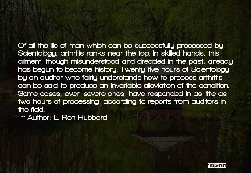 L. Ron Hubbard Quotes: Of All The Ills Of Man Which Can Be Successfully Processed By Scientology, Arthritis Ranks Near The Top. In Skilled