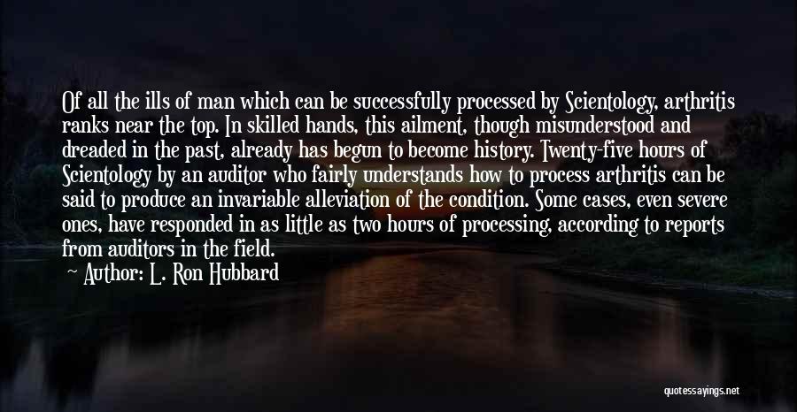 L. Ron Hubbard Quotes: Of All The Ills Of Man Which Can Be Successfully Processed By Scientology, Arthritis Ranks Near The Top. In Skilled