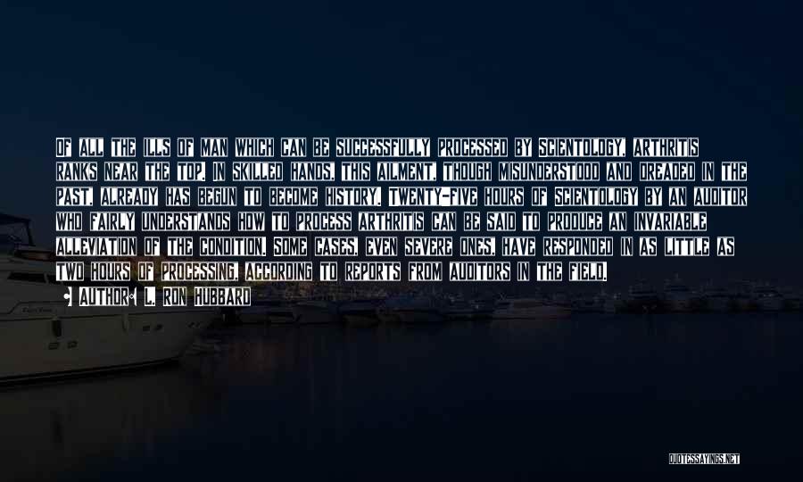 L. Ron Hubbard Quotes: Of All The Ills Of Man Which Can Be Successfully Processed By Scientology, Arthritis Ranks Near The Top. In Skilled