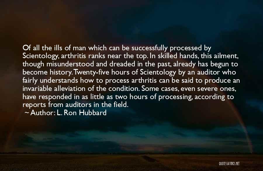 L. Ron Hubbard Quotes: Of All The Ills Of Man Which Can Be Successfully Processed By Scientology, Arthritis Ranks Near The Top. In Skilled