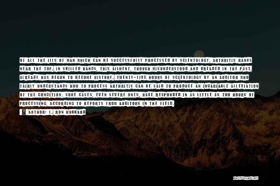 L. Ron Hubbard Quotes: Of All The Ills Of Man Which Can Be Successfully Processed By Scientology, Arthritis Ranks Near The Top. In Skilled
