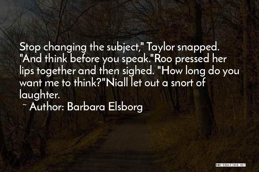 Barbara Elsborg Quotes: Stop Changing The Subject, Taylor Snapped. And Think Before You Speak.roo Pressed Her Lips Together And Then Sighed. How Long