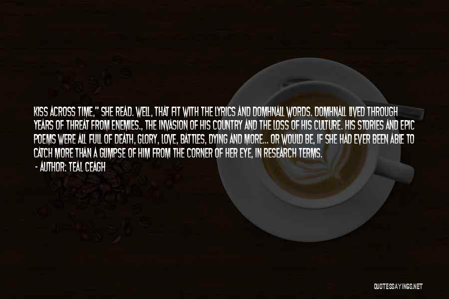 Teal Ceagh Quotes: Kiss Across Time, She Read. Well, That Fit With The Lyrics And Domhnall Words. Domhnall Lived Through Years Of Threat