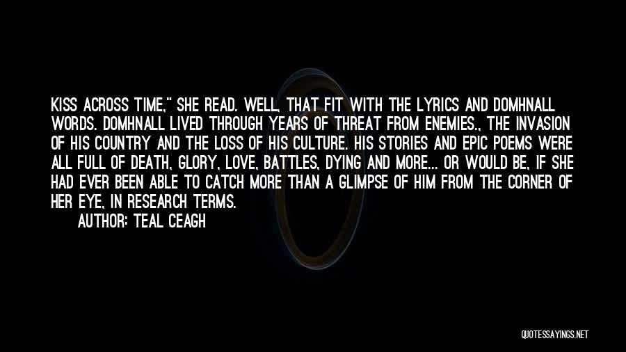 Teal Ceagh Quotes: Kiss Across Time, She Read. Well, That Fit With The Lyrics And Domhnall Words. Domhnall Lived Through Years Of Threat