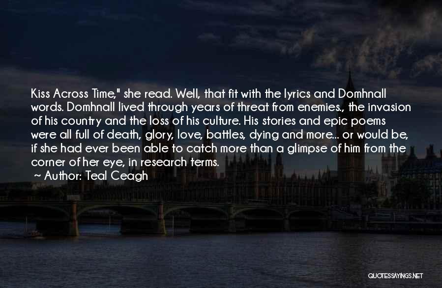 Teal Ceagh Quotes: Kiss Across Time, She Read. Well, That Fit With The Lyrics And Domhnall Words. Domhnall Lived Through Years Of Threat