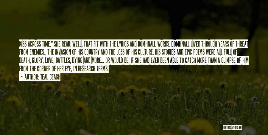 Teal Ceagh Quotes: Kiss Across Time, She Read. Well, That Fit With The Lyrics And Domhnall Words. Domhnall Lived Through Years Of Threat