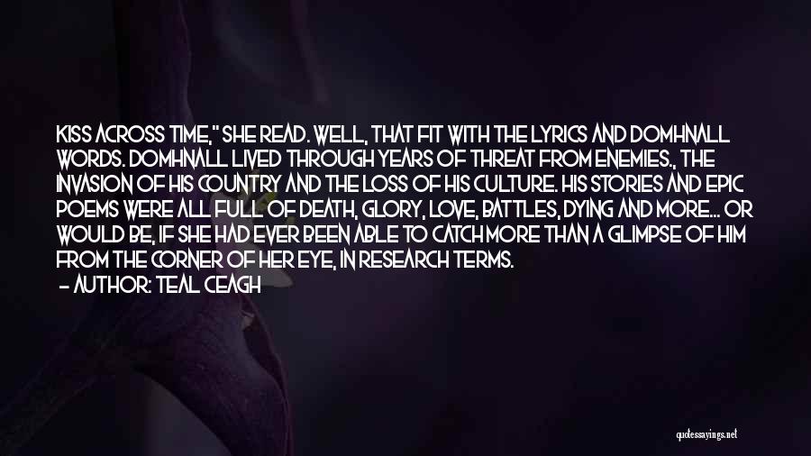 Teal Ceagh Quotes: Kiss Across Time, She Read. Well, That Fit With The Lyrics And Domhnall Words. Domhnall Lived Through Years Of Threat