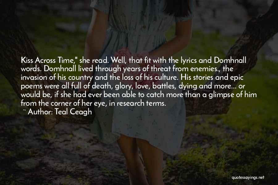 Teal Ceagh Quotes: Kiss Across Time, She Read. Well, That Fit With The Lyrics And Domhnall Words. Domhnall Lived Through Years Of Threat