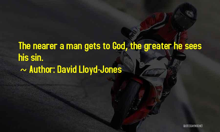 David Lloyd-Jones Quotes: The Nearer A Man Gets To God, The Greater He Sees His Sin.