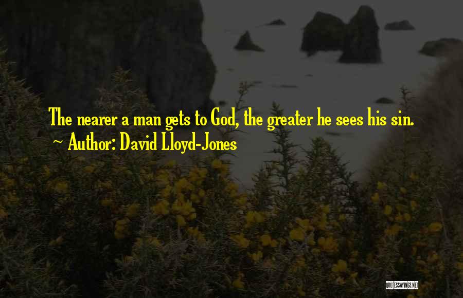 David Lloyd-Jones Quotes: The Nearer A Man Gets To God, The Greater He Sees His Sin.