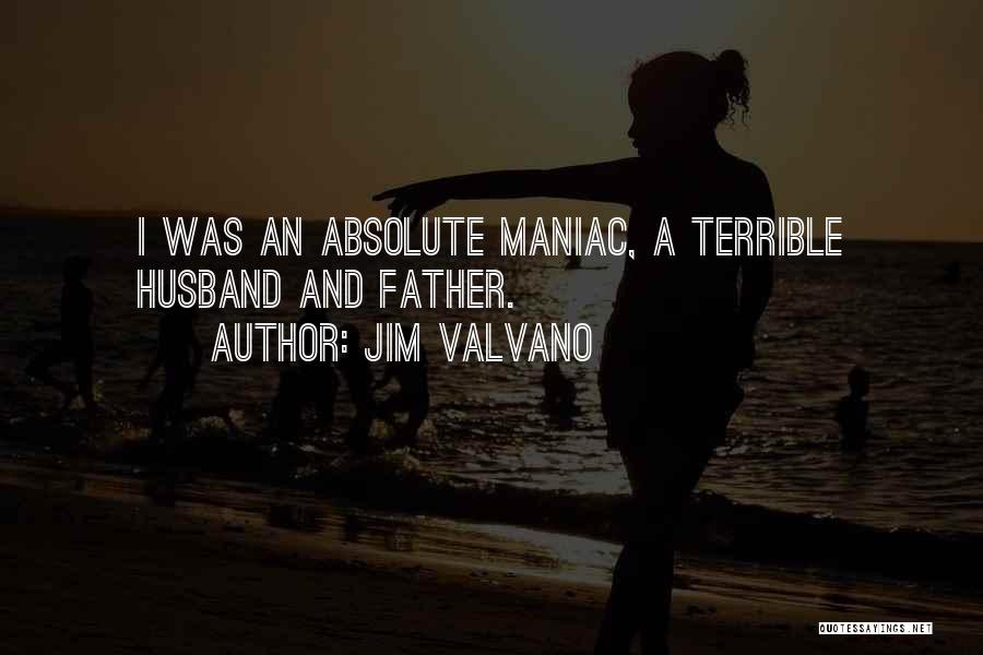 Jim Valvano Quotes: I Was An Absolute Maniac, A Terrible Husband And Father.