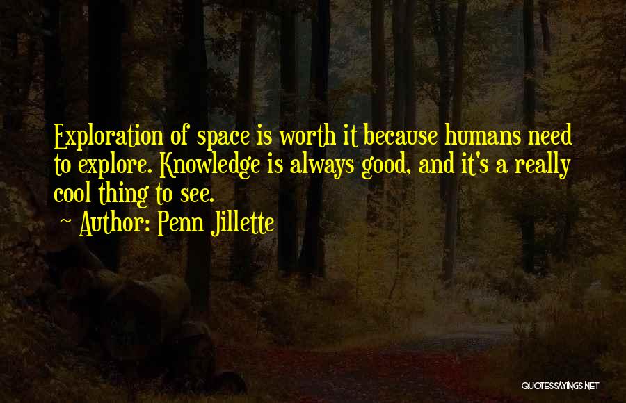 Penn Jillette Quotes: Exploration Of Space Is Worth It Because Humans Need To Explore. Knowledge Is Always Good, And It's A Really Cool