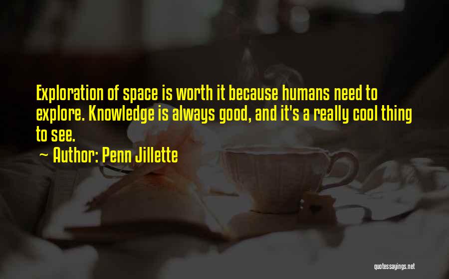 Penn Jillette Quotes: Exploration Of Space Is Worth It Because Humans Need To Explore. Knowledge Is Always Good, And It's A Really Cool