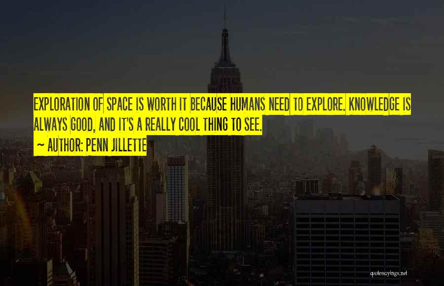 Penn Jillette Quotes: Exploration Of Space Is Worth It Because Humans Need To Explore. Knowledge Is Always Good, And It's A Really Cool