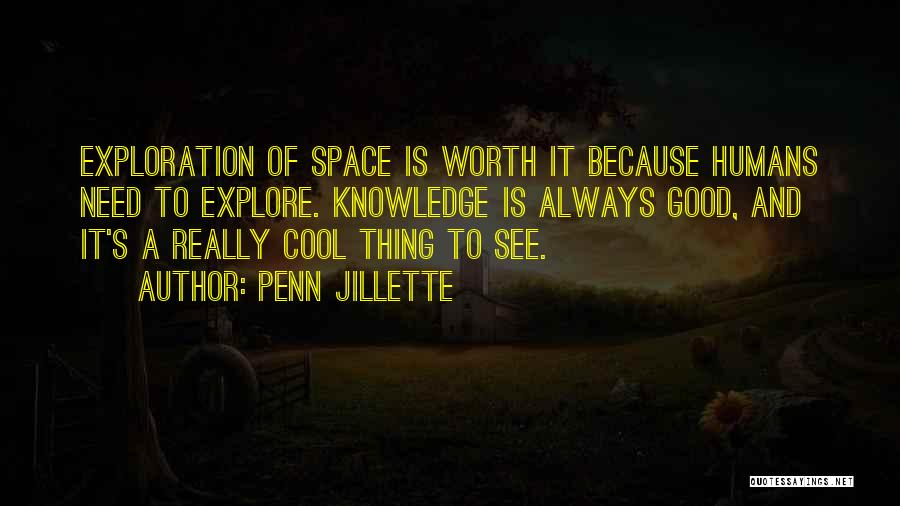 Penn Jillette Quotes: Exploration Of Space Is Worth It Because Humans Need To Explore. Knowledge Is Always Good, And It's A Really Cool