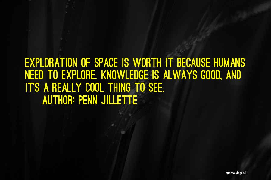 Penn Jillette Quotes: Exploration Of Space Is Worth It Because Humans Need To Explore. Knowledge Is Always Good, And It's A Really Cool