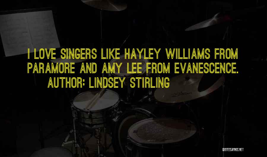 Lindsey Stirling Quotes: I Love Singers Like Hayley Williams From Paramore And Amy Lee From Evanescence.