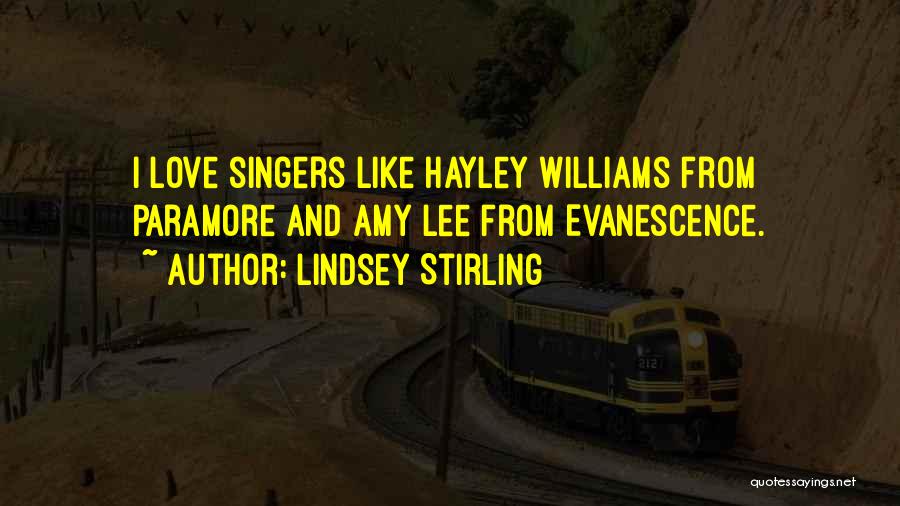 Lindsey Stirling Quotes: I Love Singers Like Hayley Williams From Paramore And Amy Lee From Evanescence.