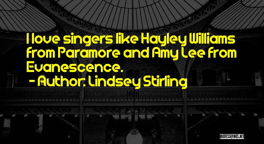 Lindsey Stirling Quotes: I Love Singers Like Hayley Williams From Paramore And Amy Lee From Evanescence.