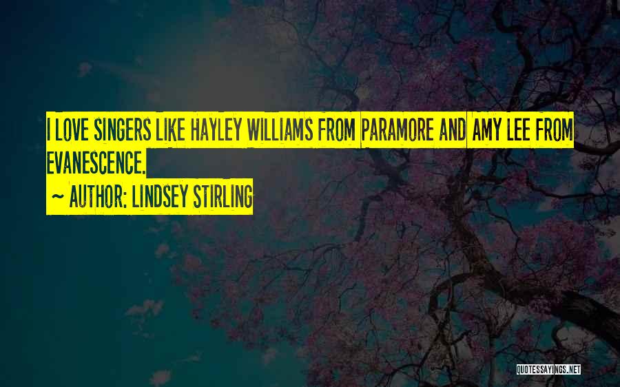 Lindsey Stirling Quotes: I Love Singers Like Hayley Williams From Paramore And Amy Lee From Evanescence.