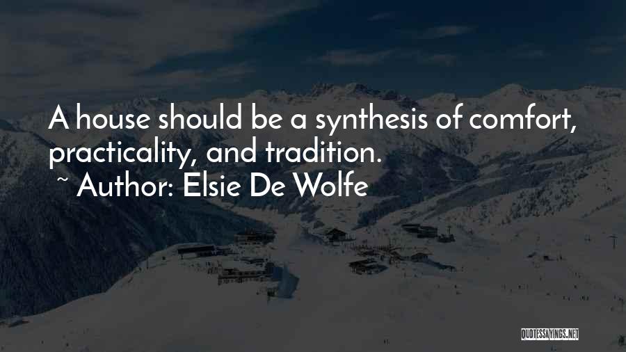 Elsie De Wolfe Quotes: A House Should Be A Synthesis Of Comfort, Practicality, And Tradition.