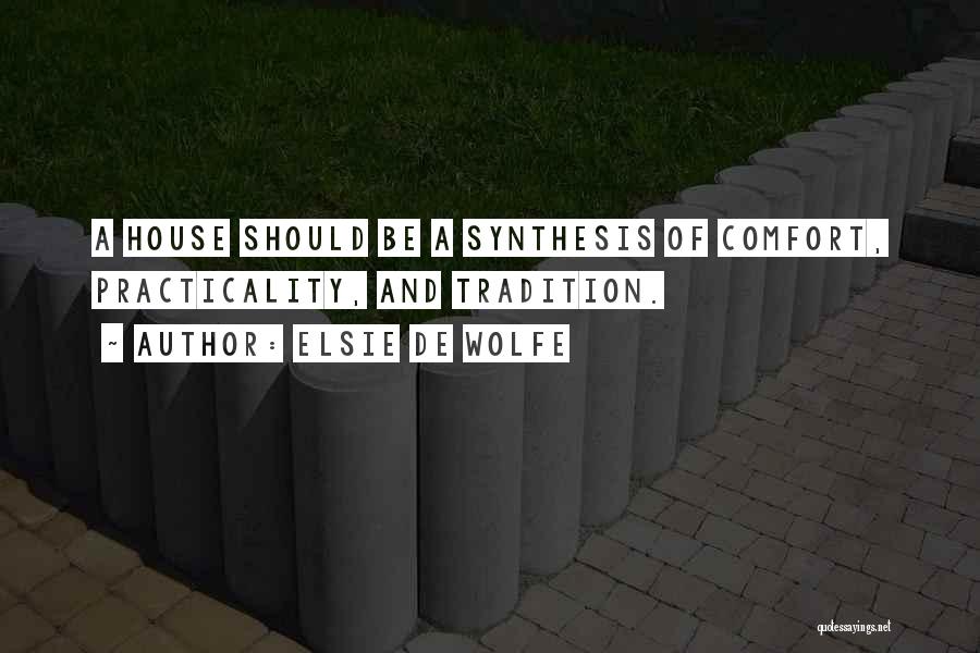 Elsie De Wolfe Quotes: A House Should Be A Synthesis Of Comfort, Practicality, And Tradition.