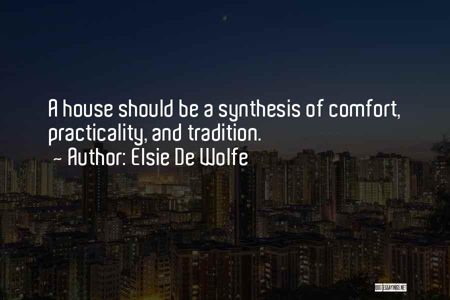 Elsie De Wolfe Quotes: A House Should Be A Synthesis Of Comfort, Practicality, And Tradition.
