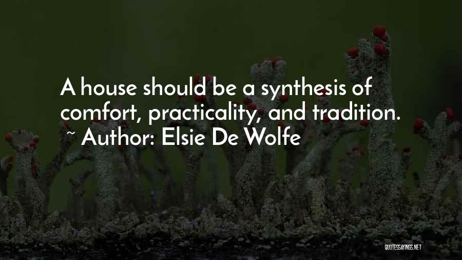 Elsie De Wolfe Quotes: A House Should Be A Synthesis Of Comfort, Practicality, And Tradition.