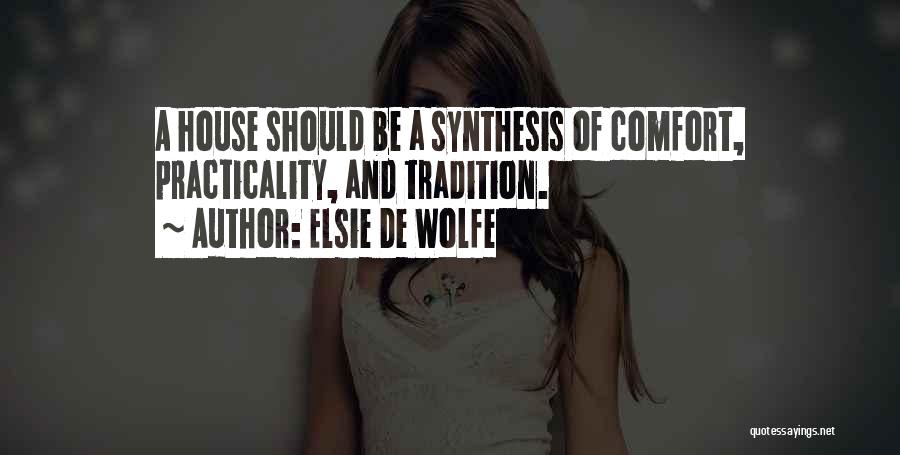 Elsie De Wolfe Quotes: A House Should Be A Synthesis Of Comfort, Practicality, And Tradition.