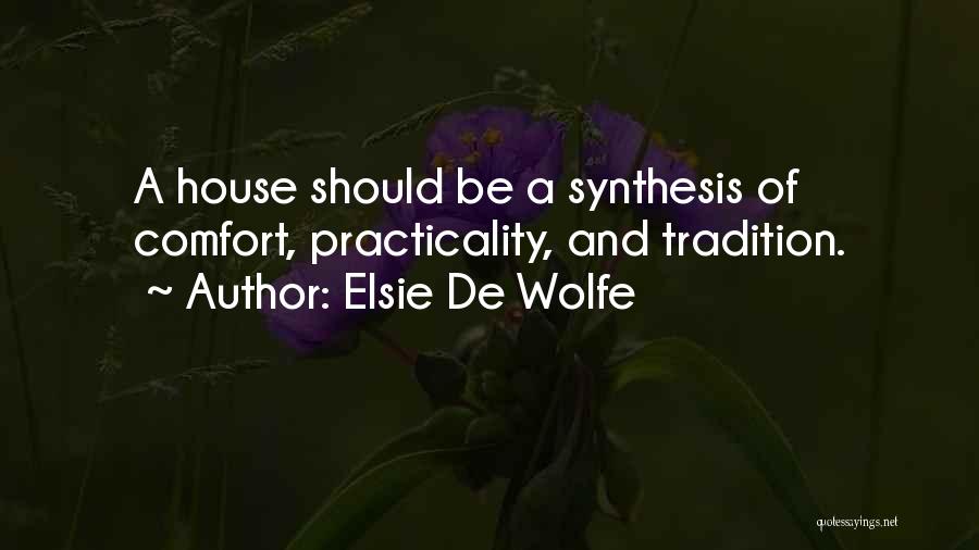 Elsie De Wolfe Quotes: A House Should Be A Synthesis Of Comfort, Practicality, And Tradition.