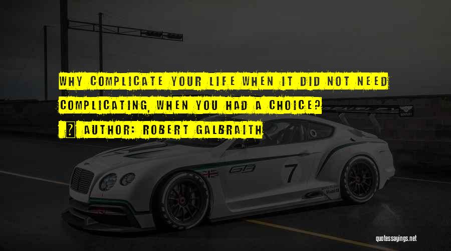 Robert Galbraith Quotes: Why Complicate Your Life When It Did Not Need Complicating, When You Had A Choice?