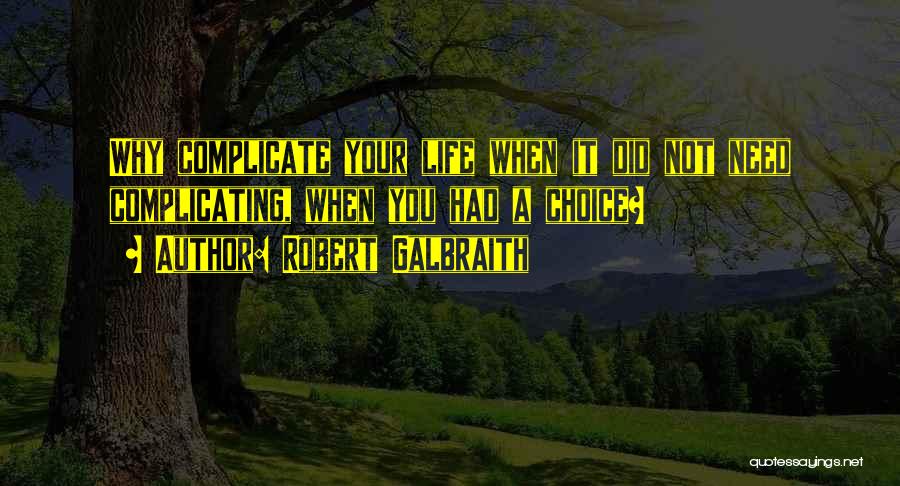 Robert Galbraith Quotes: Why Complicate Your Life When It Did Not Need Complicating, When You Had A Choice?